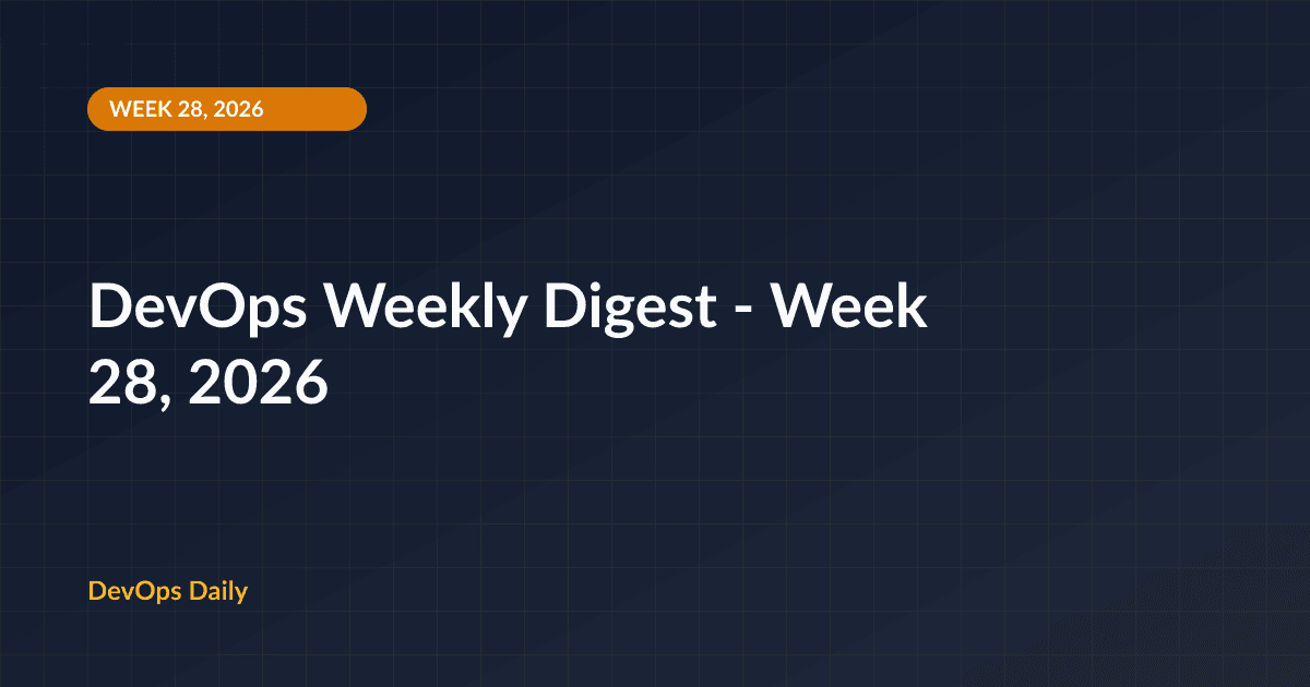 DevOps Weekly Digest - Week 28, 2026