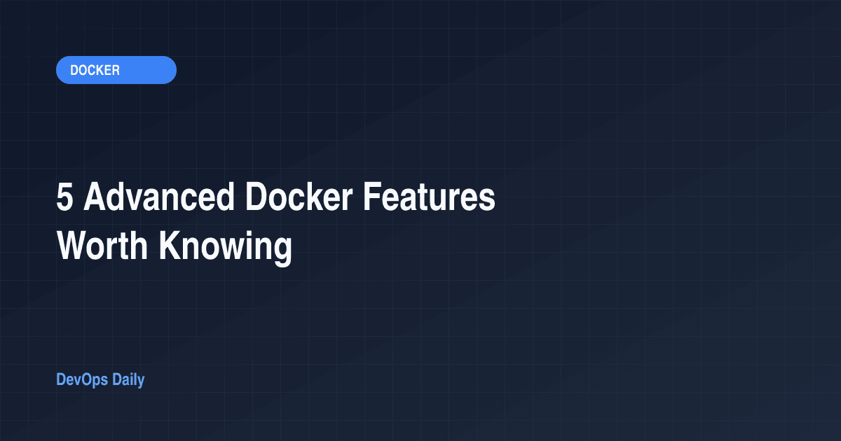 5 Advanced Docker Features Worth Knowing