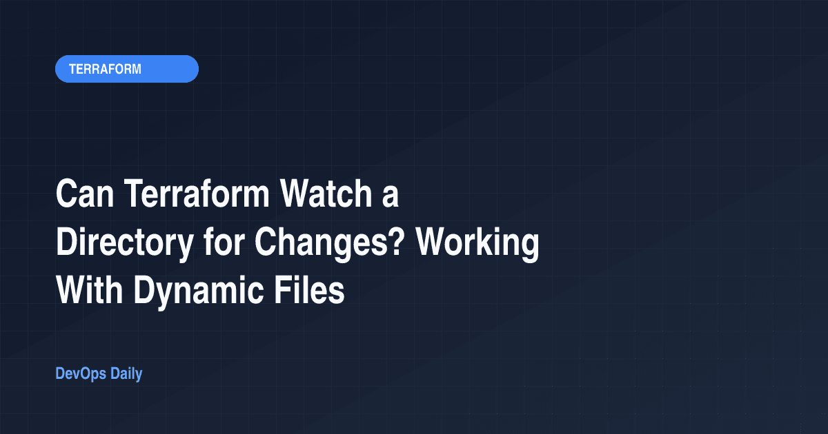 Can Terraform Watch a Directory for Changes? Working With Dynamic Files