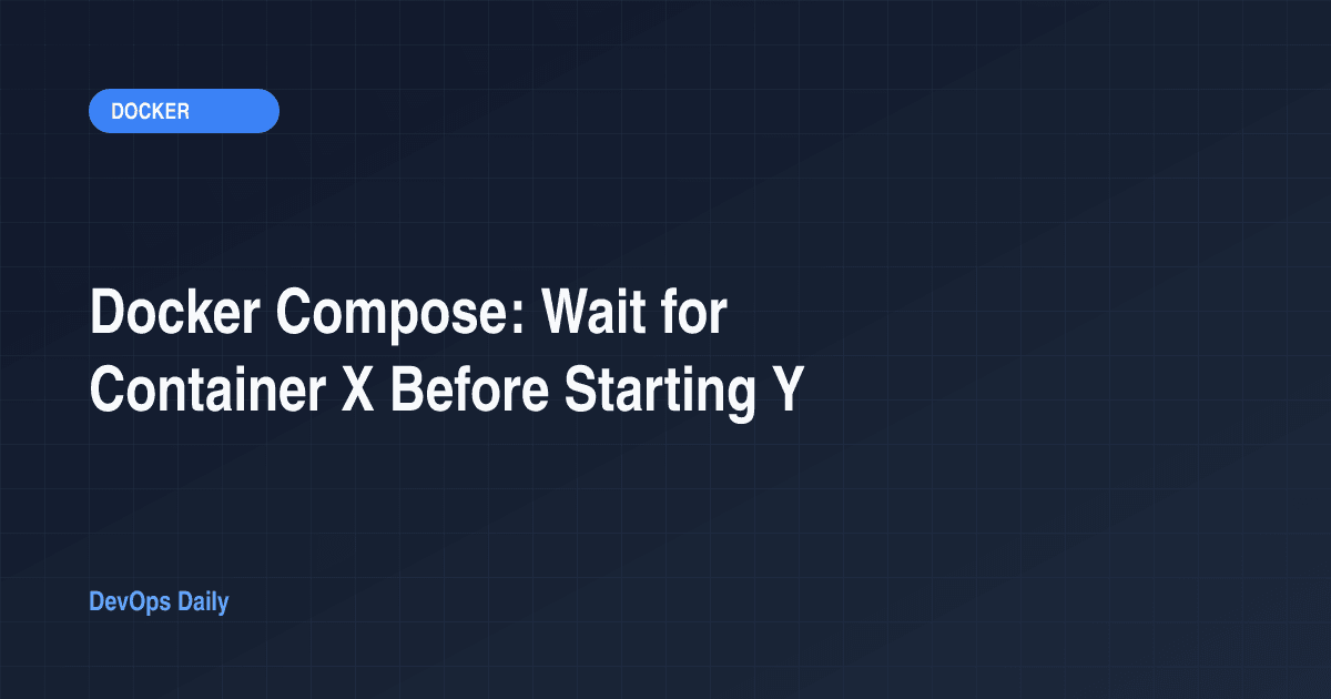 Docker Compose: Wait for Container X Before Starting Y