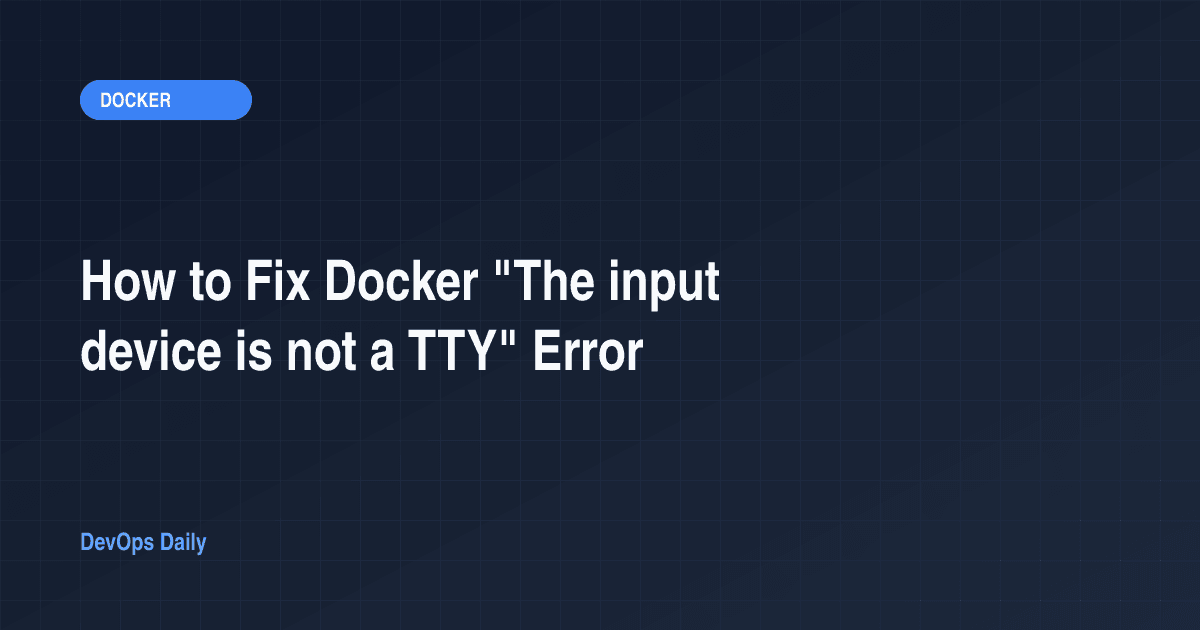 How to Fix Docker "The input device is not a TTY" Error