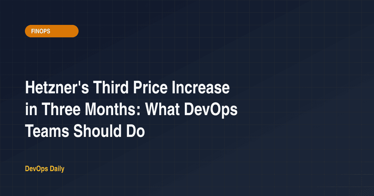 Hetzner's Third Price Increase in Three Months: What DevOps Teams Should Do