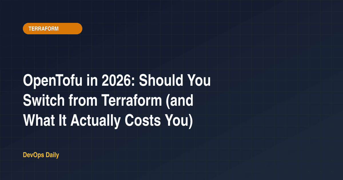 OpenTofu in 2026: Should You Switch from Terraform (and What It Actually Costs You)