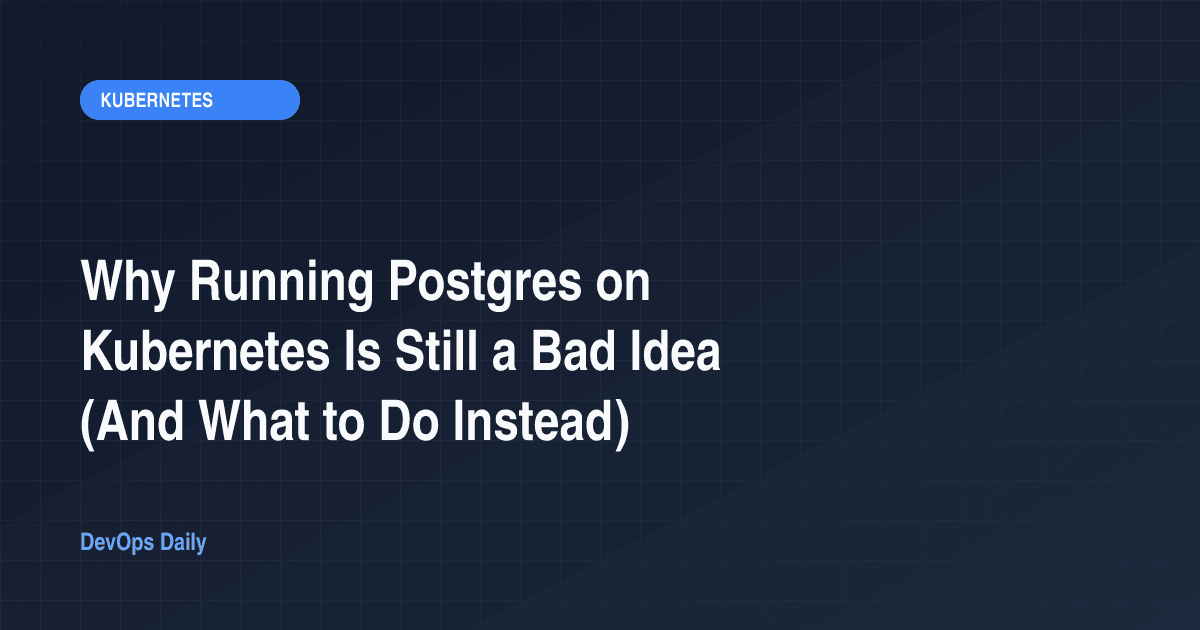 Why Running Postgres on Kubernetes Is Still a Bad Idea (And What to Do Instead)