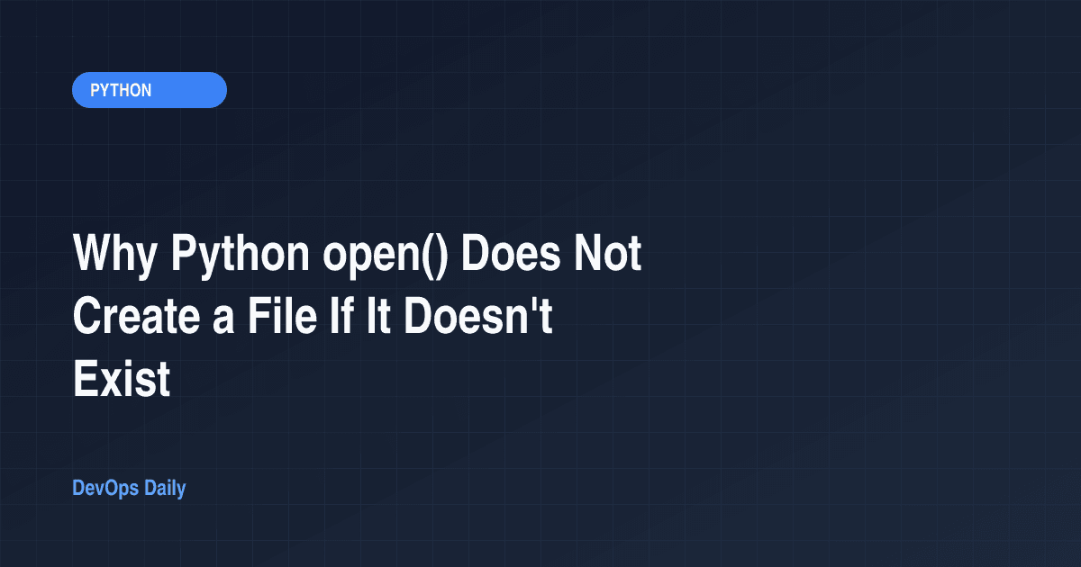 Why Python open() Does Not Create a File If It Doesn't Exist