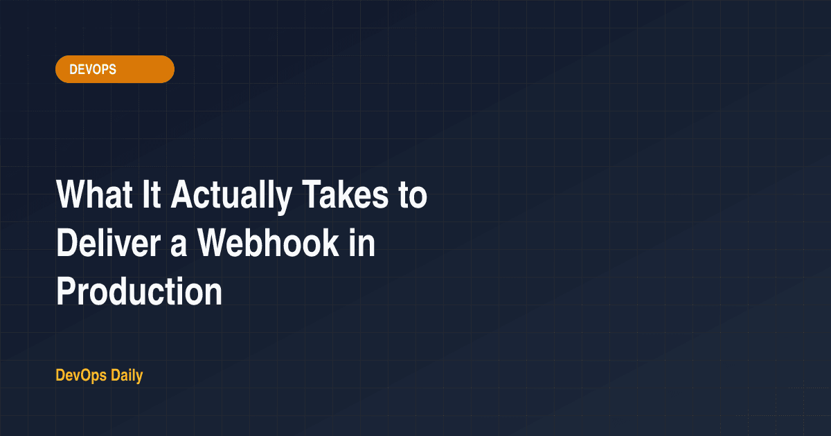 What It Actually Takes to Deliver a Webhook in Production