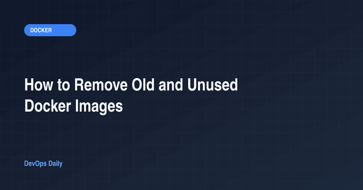How to Remove Old and Unused Docker Images