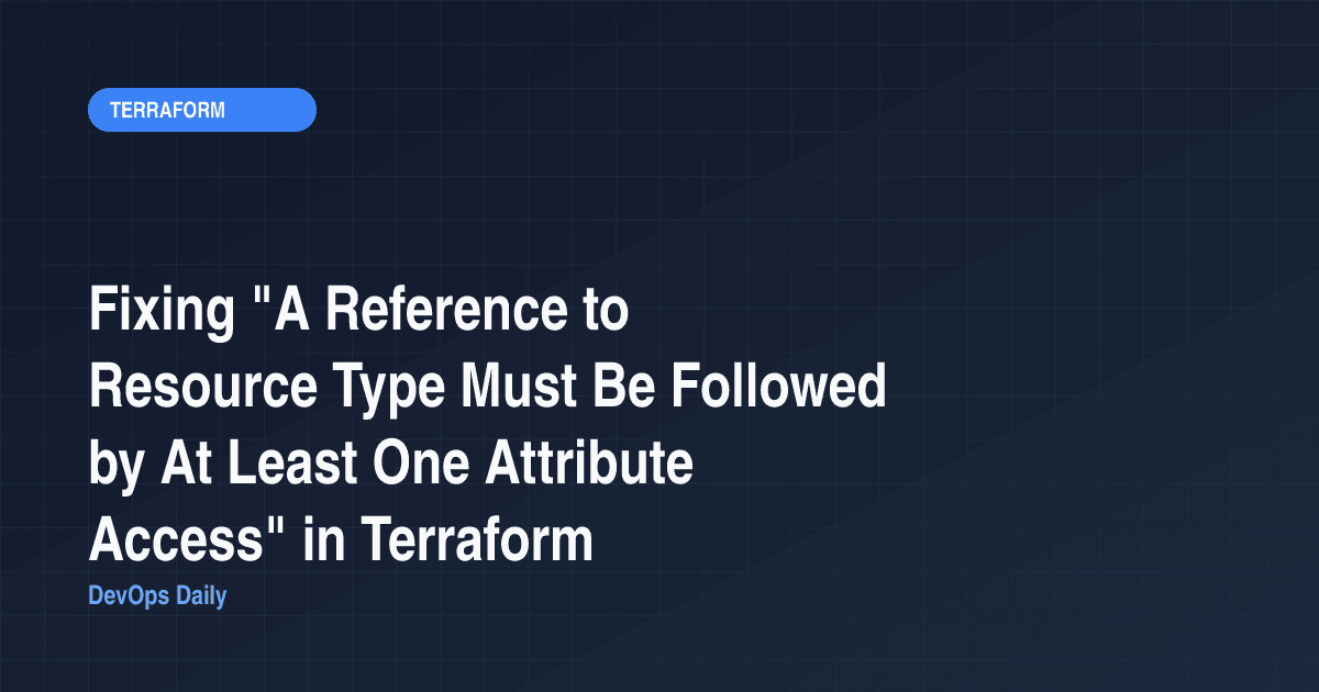 Fixing "A Reference to Resource Type Must Be Followed by At Least One Attribute Access" in Terraform