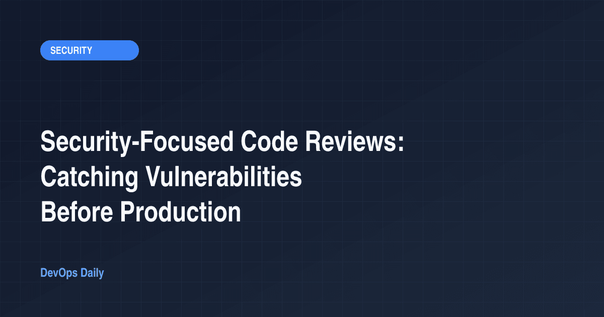 Security-Focused Code Reviews: Catching Vulnerabilities Before Production
