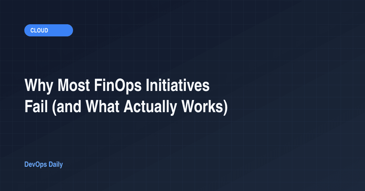 Why Most FinOps Initiatives Fail (and What Actually Works)